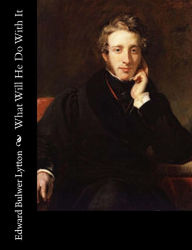 Title: What Will He Do With It, Author: Edward Bulwer Lytton