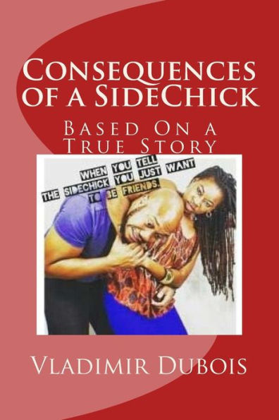 Consequences of a SideChick - Revised: Based On a True Story