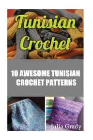 Title: Tunisian Crochet: 10 Awesome Tunisian Crochet Patterns, Author: Julia Grady