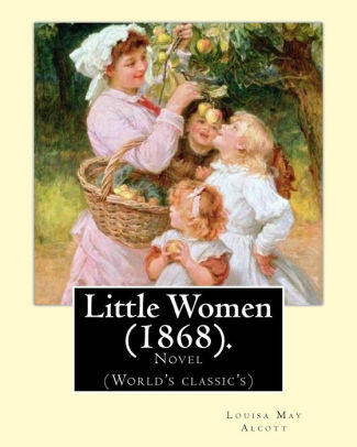 Little Women 1868 By Louisa May Alcott Novel World S Classic S By Louisa May Alcott Paperback Barnes Noble