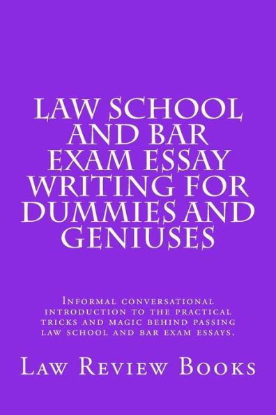 Law School And Bar Exam Essay Writing For Dummies And Geniuses: Informal conversational introduction to the practical tricks and magic behind passing law school and bar exam essays.