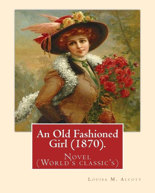 An Old Fashioned Girl (1870). By: Louisa M. Alcott,(with illustrations ...