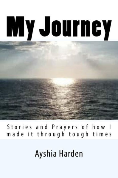 My Journey: Stories and Prayers of how i made it through tough times