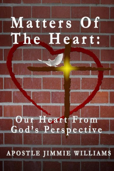 Matters Of The Heart: Our Heart From God's Perspective