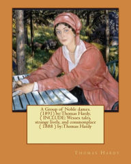 Title: A Group of Noble dames.(1891) by: Thomas Hardy. ( INCLUDE: Wessex tales, strange lively, and commonplace ( 1888 ) by: Thomas Hardy, Author: Thomas Hardy