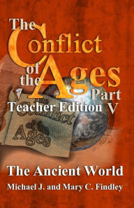 Title: The Conflict of the Ages Teacher Edition V The Ancient World, Author: Mary C Findley