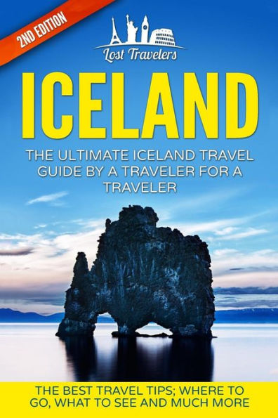 Iceland: The Ultimate Iceland Travel Guide By A Traveler For A Traveler: The Best Travel Tips; Where To Go, What To See And Much More