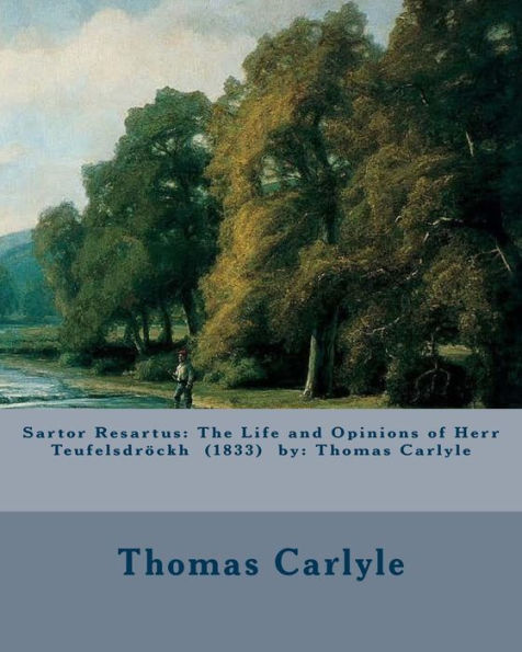 Sartor Resartus: The Life and Opinions of Herr Teufelsdröckh (1833) by: Thomas Carlyle