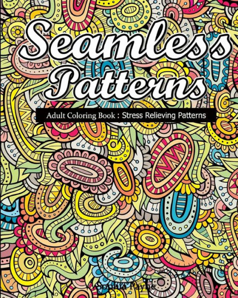 Seamless Patterns: Adult Coloring Book: Stress Relieving Patterns