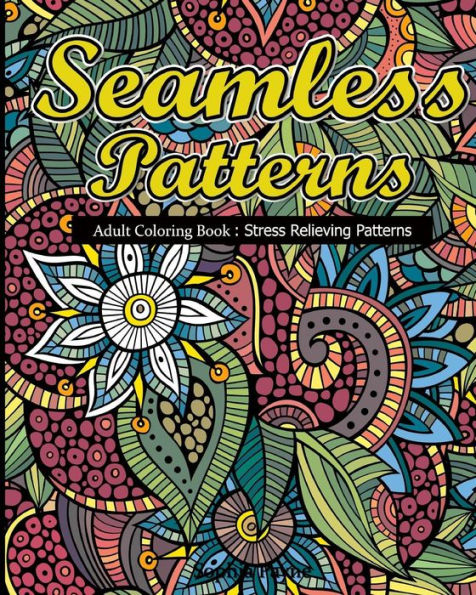 Seamless Patterns: Adult Coloring Book: Stress Relieving Patterns