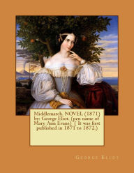 Title: Middlemarch. NOVEL (1871) by: George Eliot. (pen name of Mary Ann Evans) ( It was first published in 1871 to 1872.), Author: George Eliot