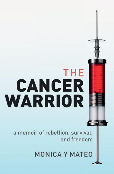 The Cancer Warrior: a memoir of rebellion, survival, and freedom