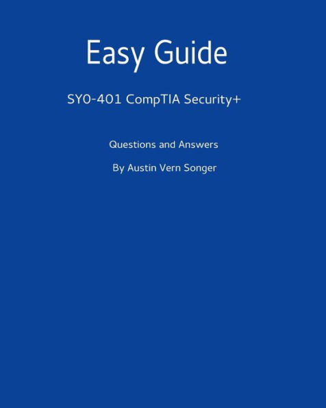 Easy Guide: SY0-401 CompTIA Security+: Questions and Answers