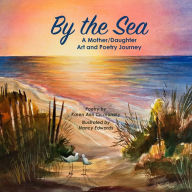Title: By the Sea: A Mother/Daughter Art and Poetry Journey, Author: Nancy Edwards