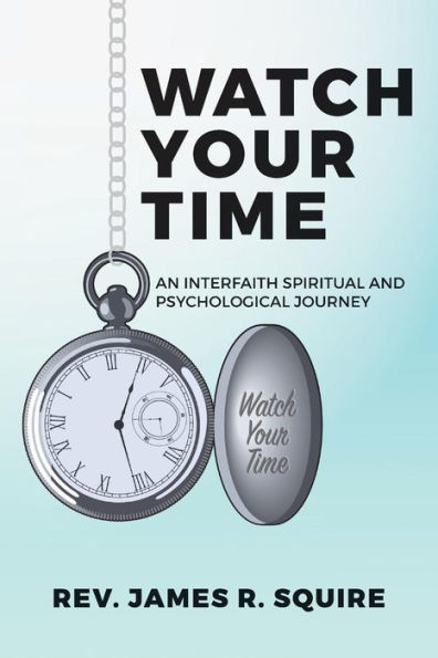 Watch Your Time: An Interfaith Spiritual And Psychological Journey