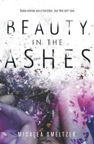 Title: Beauty in the Ashes, Author: Micalea Smeltzer