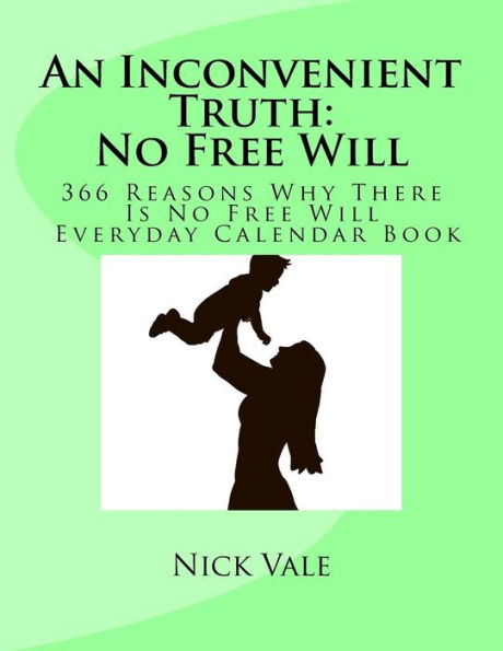 An Inconvenient Truth: No Free Will: 366 Reasons Why There Is No Free Will Everyday Calendar Book