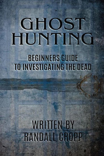 Ghost Hunting: A Beginners Guide to Investigating the Dead.