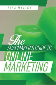 Title: The Soapmaker's Guide to Online Marketing, Author: Lisa Maliga