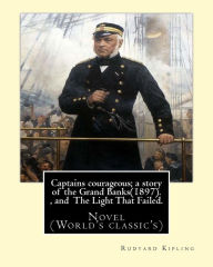 Title: Captains courageous; a story of the Grand Banks(1897). By: Rudyard Kipling, and The Light That Failed. By: Rudyard Kipling: Novel (World's classic's), Author: Rudyard Kipling