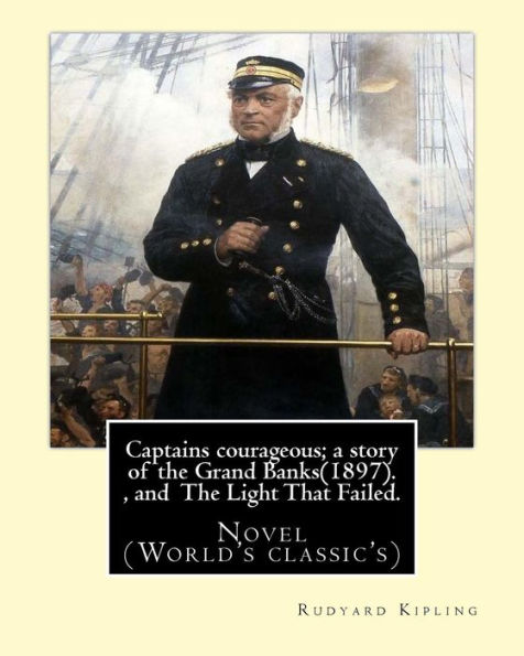 Captains courageous; a story of the Grand Banks(1897). By: Rudyard Kipling, and The Light That Failed. By: Rudyard Kipling: Novel (World's classic's)