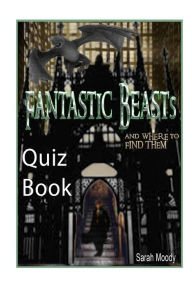 Title: Fantastic Beasts and Where to Find Them Quiz Book: Test Your Knowledge In This Fun Quiz & Trivia Book Based on the Book by Newt Scamander, Author: Sarah Moody