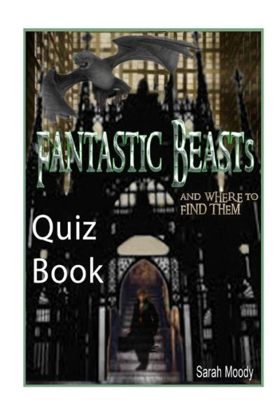 Fantastic Beasts and Where to Find Them Quiz Book: Test Your Knowledge In This Fun Quiz & Trivia Book Based on the Book by Newt Scamander