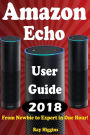 Amazon Echo: Amazon Echo User Manual: From Newbie to Expert in One Hour: Echo User Guide (Updated for 2017): (Amazon Echo, Echo, Echo Dot, Amazon Echo User Manual, Alexa, User Manual, Echo ebook)