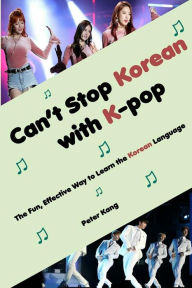 Title: Can't Stop Korean with K-pop: The Fun, Effective Way to Learn the Korean Language, Author: Peter H Kang
