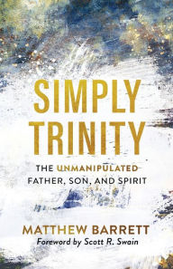 Electronics e-books pdf: Simply Trinity: The Unmanipulated Father, Son, and Spirit  9781540900074 by Matthew Barrett, Scott Swain (English literature)