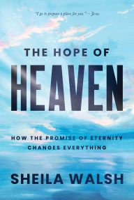 Best selling books free download The Hope of Heaven: How the Promise of Eternity Changes Everything