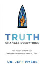 Truth Changes Everything: How People of Faith Can Transform the World in Times of Crisis