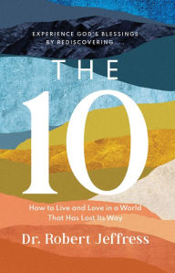 Title: The 10: How to Live and Love in a World That Has Lost Its Way, Author: Dr. Robert Jeffress