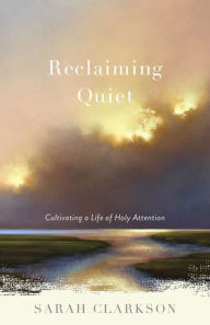 Best free pdf ebook downloads Reclaiming Quiet: Cultivating a Life of Holy Attention