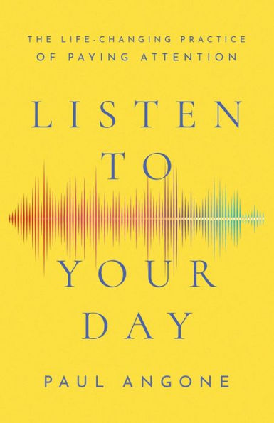 Listen to Your Day: The Life-Changing Practice of Paying Attention