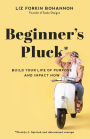 Beginner's Pluck: Build Your Life of Purpose and Impact Now