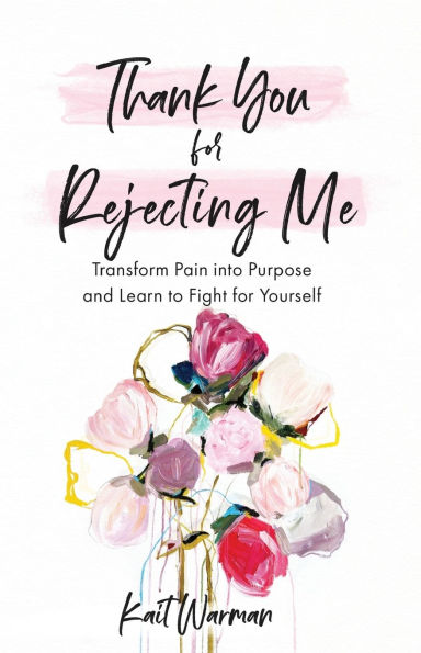 Thank You for Rejecting Me: Transform Pain into Purpose and Learn to Fight Yourself