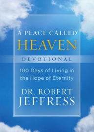A Place Called Heaven Devotional: 100 Days of Living in the Hope of Eternity