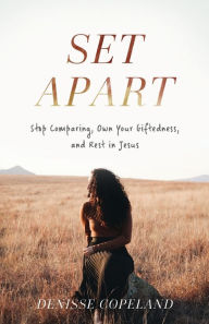 Title: Set Apart: Stop Comparing, Own Your Giftedness, and Rest in Jesus, Author: Denisse Copeland