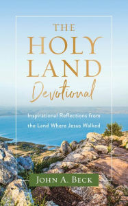 Download books as pdf from google books The Holy Land Devotional: Inspirational Reflections from the Land Where Jesus Walked CHM by John A. Beck, John A. Beck 9781540901811 English version