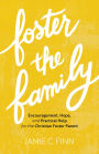 Foster the Family: Encouragement, Hope, and Practical Help for the Christian Foster Parent