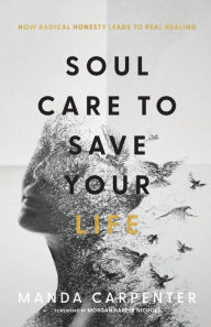 Free book downloads for mp3 Soul Care to Save Your Life: How Radical Honesty Leads to Real Healing by Manda Carpenter, Morgan Nichols