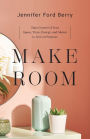 Make Room: Take Control of Your Space, Time, Energy, and Money to Live on Purpose