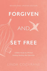 Title: Forgiven and Set Free: A Bible Study for Women Seeking Healing after Abortion, Author: Linda Cochrane