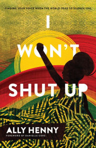 I Won't Shut Up: Finding Your Voice When the World Tries to Silence You