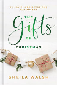 Title: The Gifts of Christmas: 25 Joy-Filled Devotions for Advent, Author: Sheila Walsh