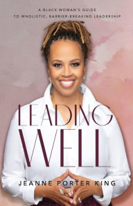 Books with pdf free downloads Leading Well: A Black Woman's Guide to Wholistic, Barrier-Breaking Leadership by Jeanne Porter King, Jeanne Porter King 9781540902962 in English iBook DJVU