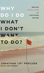 Free downloadable books for computers Why Do I Do What I Don't Want to Do?: Replace Deadly Vices with Life-Giving Virtues by Pokluda Jonathan "Jp", Jon Green, Pokluda Jonathan "Jp", Jon Green