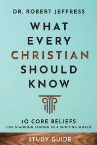 Kindle e-Books free download What Every Christian Should Know Study Guide: 10 Core Beliefs for Standing Strong in a Shifting World by Dr. Robert Jeffress, Dr. Robert Jeffress ePub DJVU English version