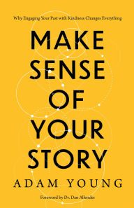 Free books to download pdf Make Sense of Your Story: Why Engaging Your Past with Kindness Changes Everything by Adam Young, Dr. Dan Allender RTF MOBI CHM (English literature)